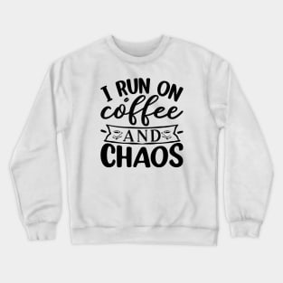 I Run On Coffee and Chaos Crewneck Sweatshirt